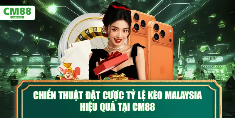 Chiến thuật đặt cược Tỷ lệ kèo Malaysia hiệu quả tại CM88