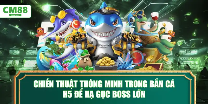 Chiến thuật thông minh trong Bắn Cá H5 để hạ gục Boss lớn