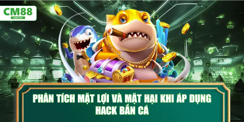 Phân tích mặt lợi và mặt hại khi áp dụng hack bắn cá