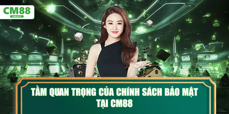 Tầm quan trọng của Chính Sách Bảo Mật tại CM88