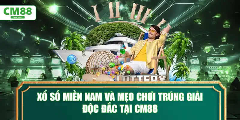 Xổ số miền Nam và mẹo chơi trúng giải độc đắc tại CM88